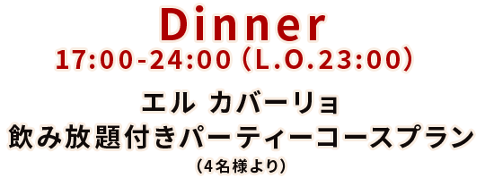 Dinner17:00-24:00（L.O.23:00）エル カバーリョ飲み放題付きパーティーコースプラン（4名様より）