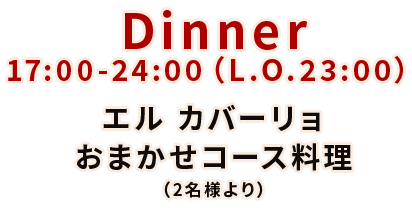 Dinner17:00-24:00（L.O.23:00）エル カバーリョおまかせコース料理（2名様より）