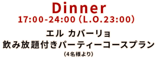 Dinner17:00-24:00（L.O.23:00）エル カバーリョ飲み放題付きパーティーコースプラン（4名様より）